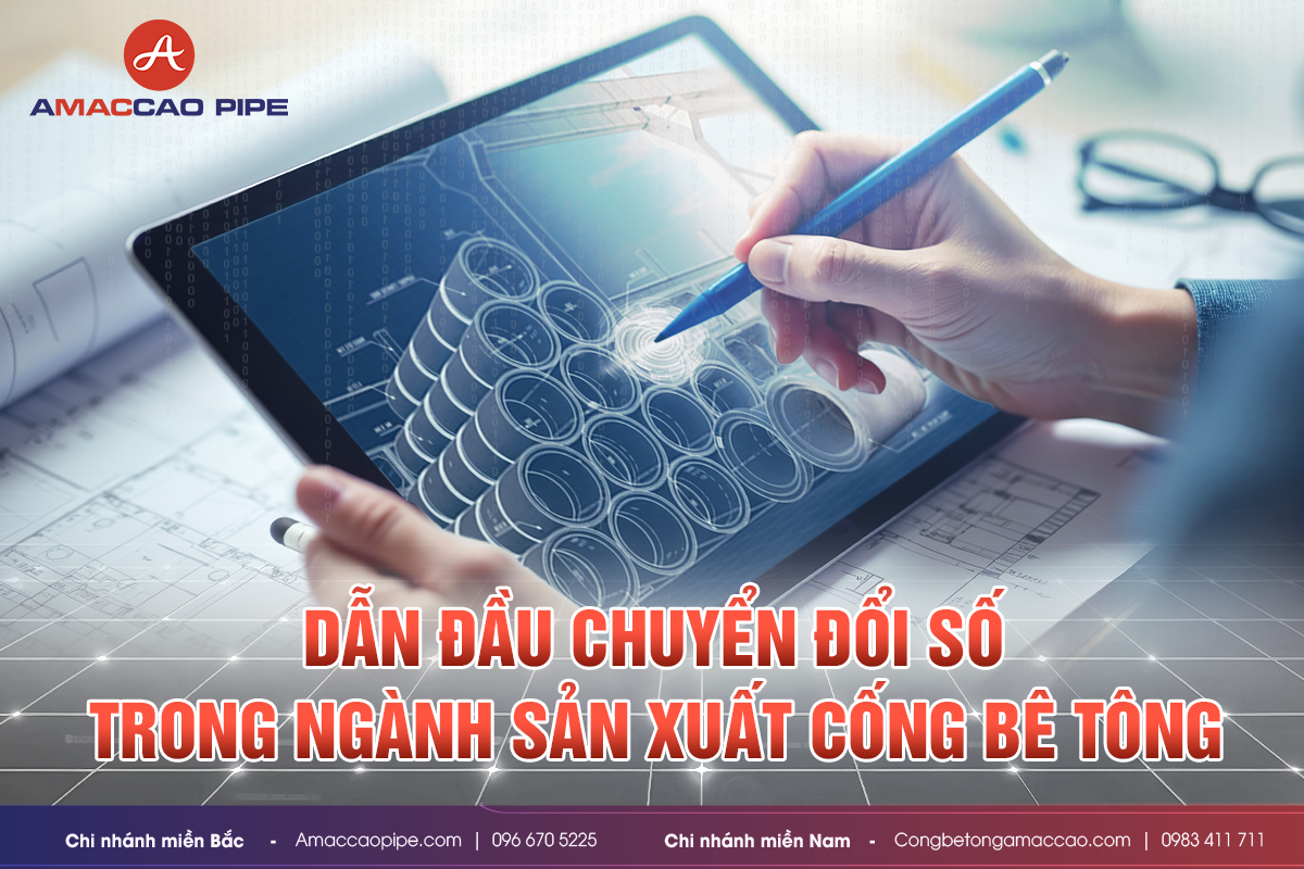 Amaccao Pipe: Dẫn Đầu Chuyển Đổi Số Trong Ngành Sản Xuất Cống Bê Tông